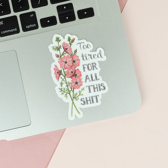 Naughty Florals Sticker : I'm too tired for all this sh*t