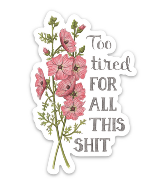 Naughty Florals Sticker : I'm too tired for all this sh*t