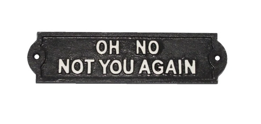 Oh No Not You Again Sign