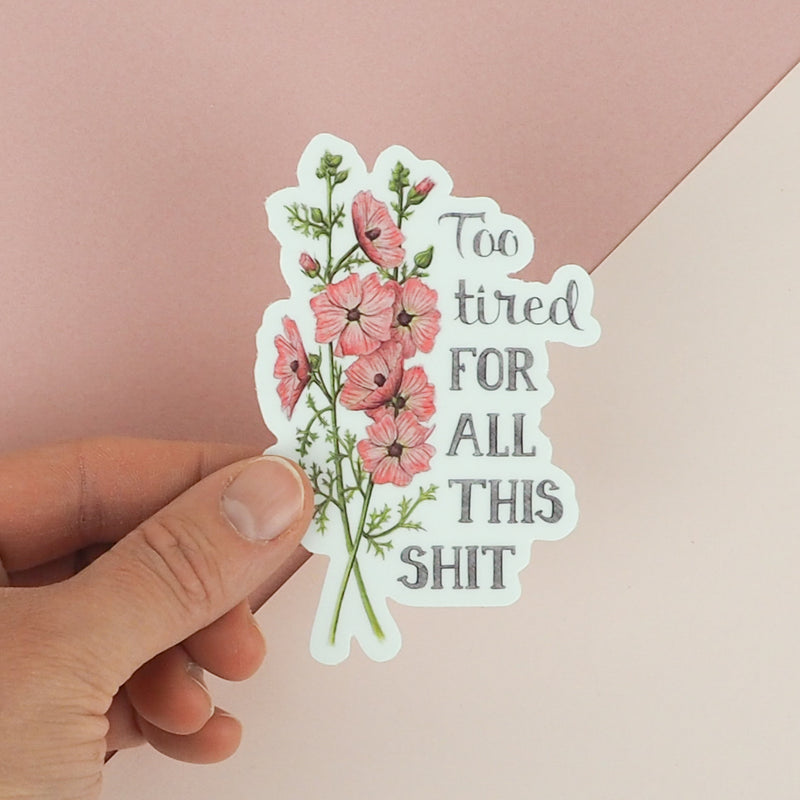 Load image into Gallery viewer, Naughty Florals Sticker : I&#39;m too tired for all this sh*t
