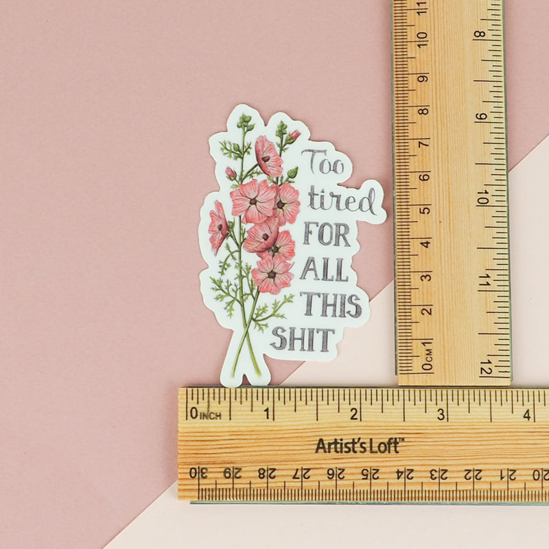 Load image into Gallery viewer, Naughty Florals Sticker : I&#39;m too tired for all this sh*t
