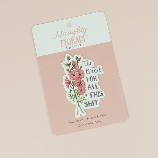 Naughty Florals Sticker : I'm too tired for all this sh*t