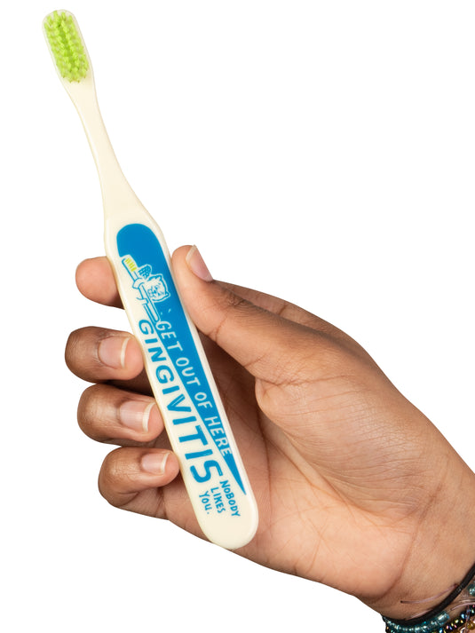 Toothbrush : Get out of here Gingivitis, nobody likes you.